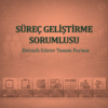 Süreç Geliştirme Sorumlusu Görev Tanım Dokümanı